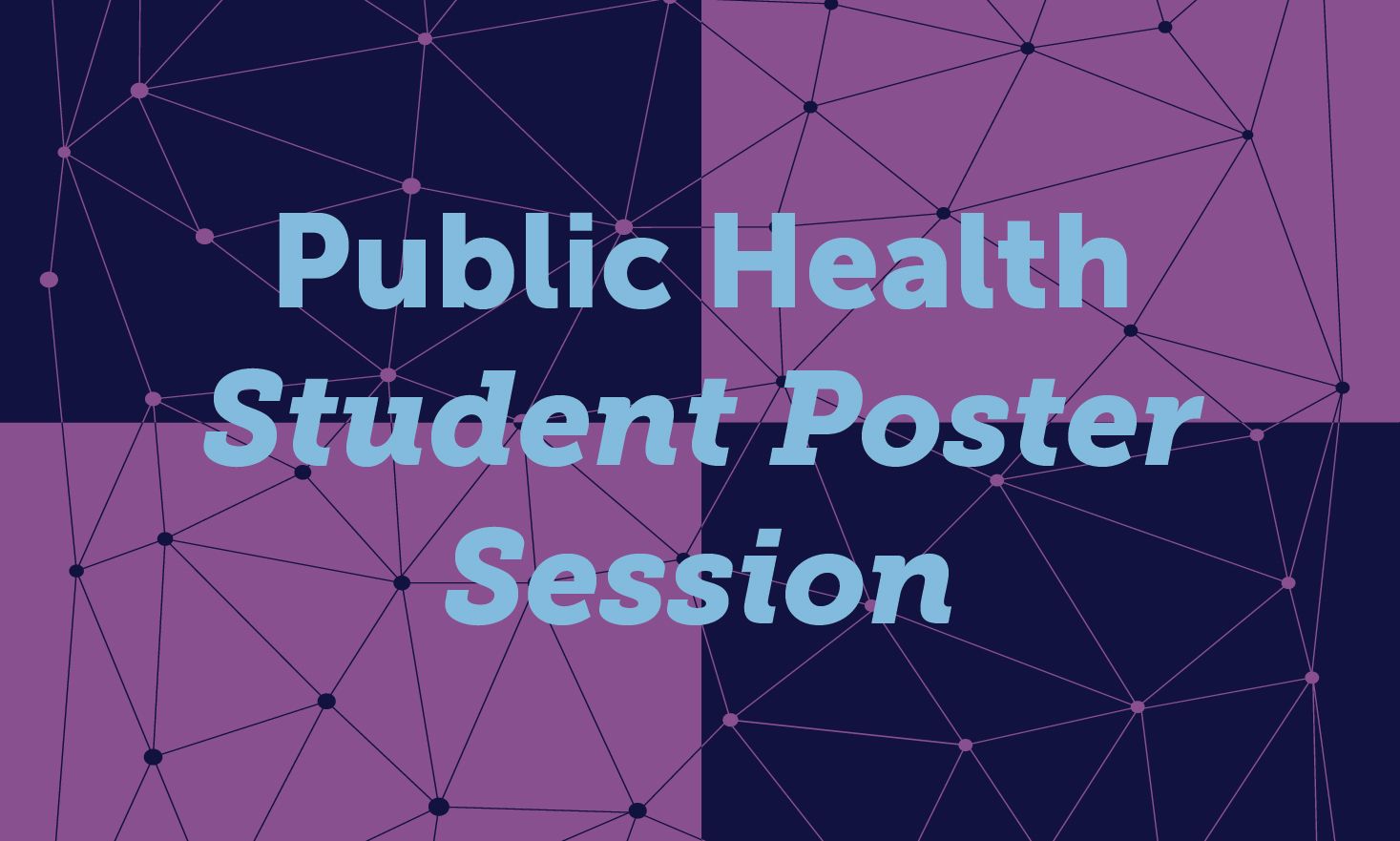 Blue and purple checked background with light blue text that says "Public Health Student Poster Session"
