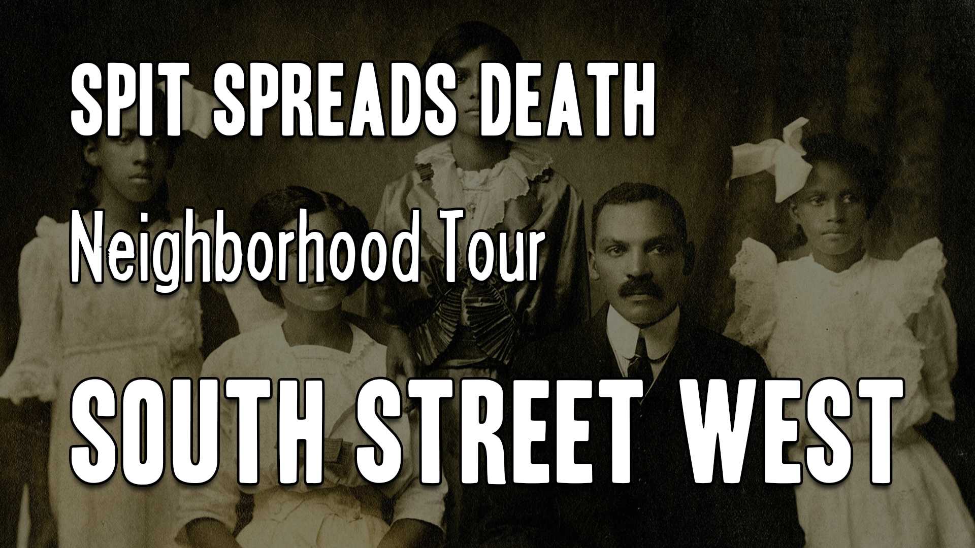 Text overlaid on an old photograph of an African American family reading "Spit Spreads Death Neighborhood Tour: South Street West"