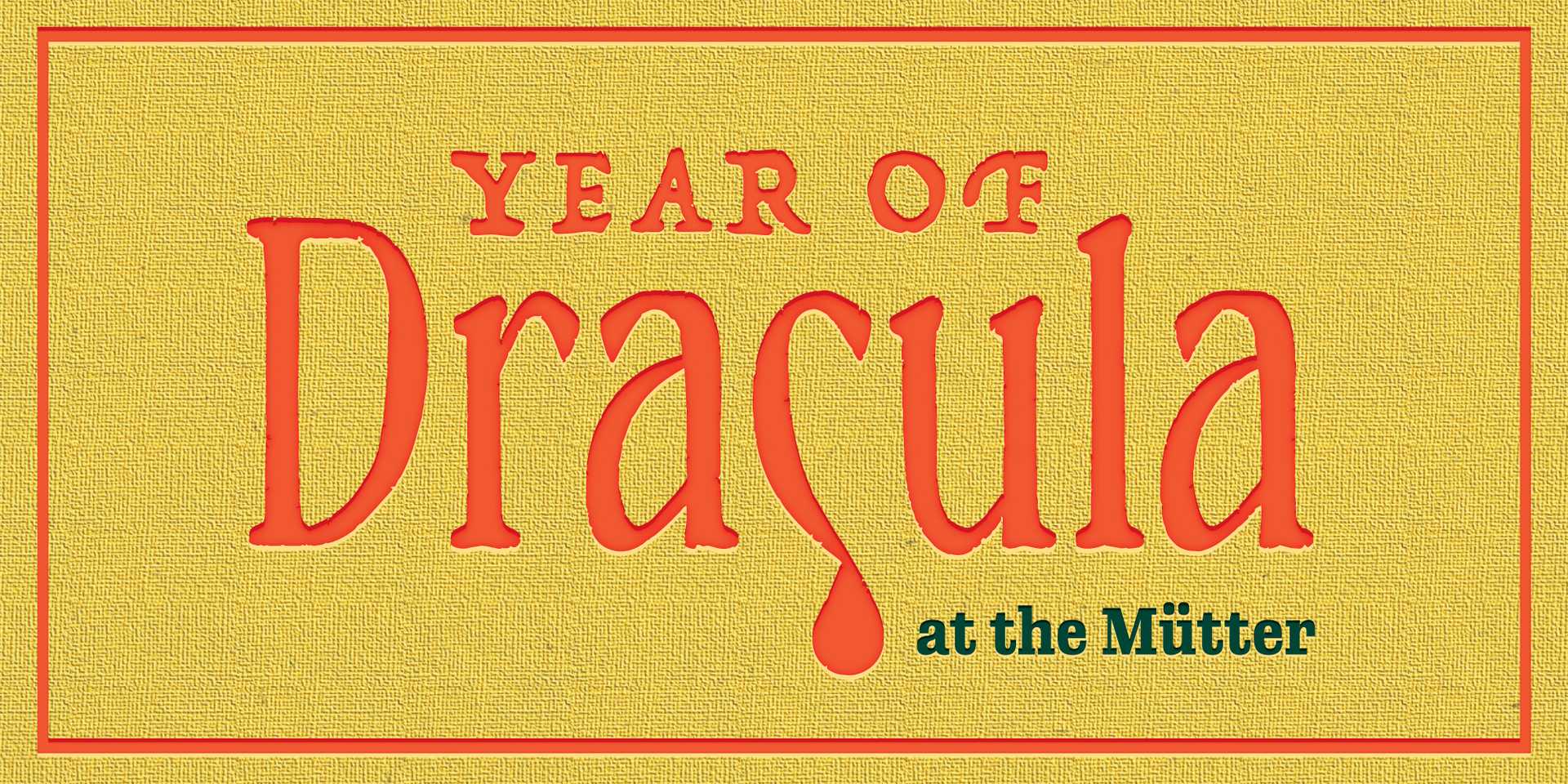 Red text that says "Year of Dracula" and green text that says "at the Mütter" against a yellow background