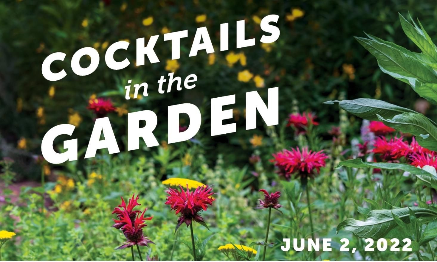 Very close up image of red flowers surrounded by green plants. Words "Cocktails in the Garden" over top of the image.