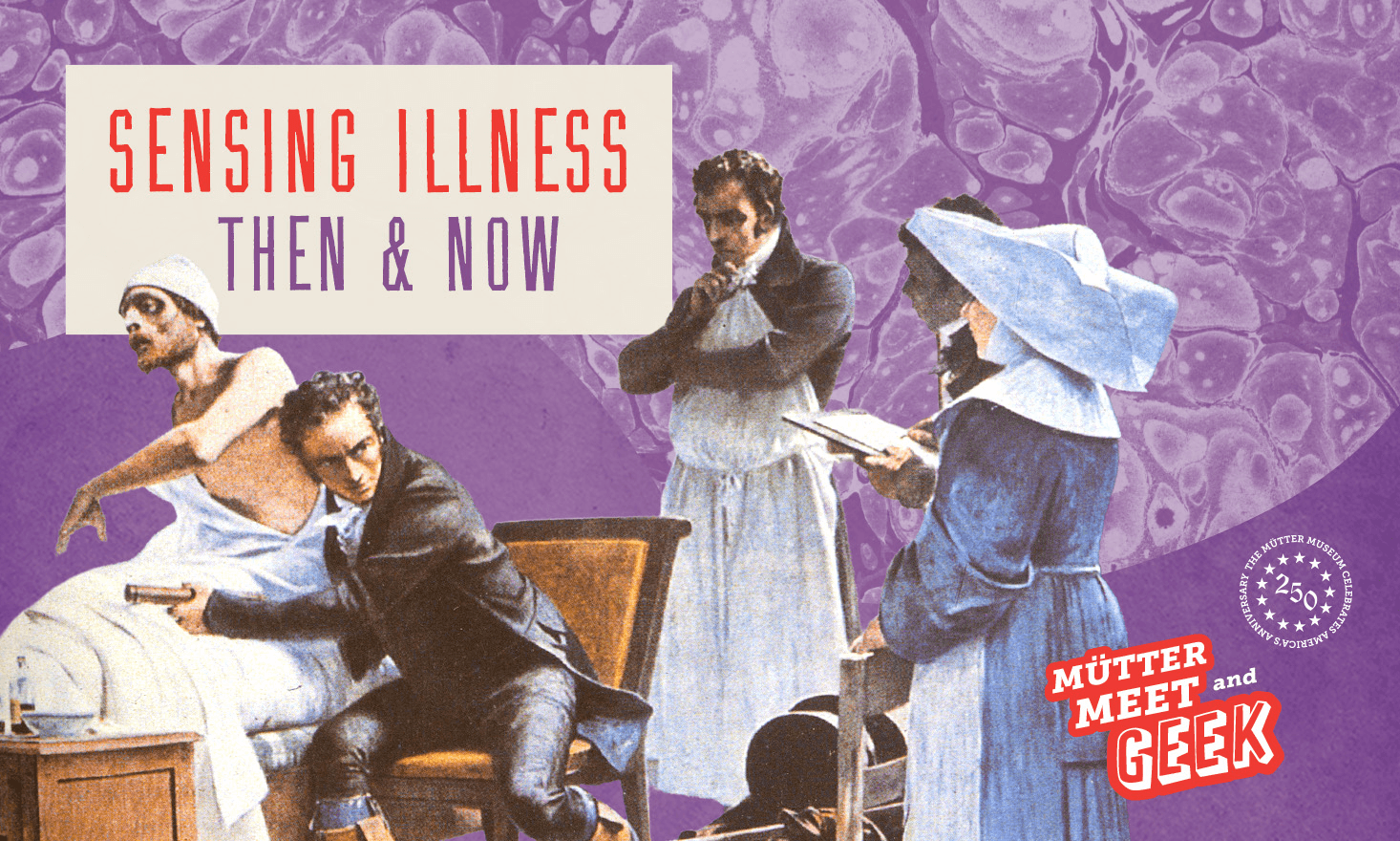 Purple background with collage of historical medical professionals, text that says "Mütter Meet and Geek: Sensing Illness Then & Now"