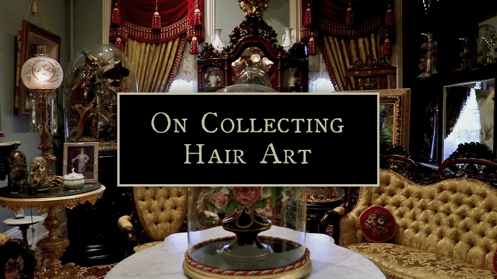 Image of an ornate room with old furniture with text reading "On Collecting Hair Art"