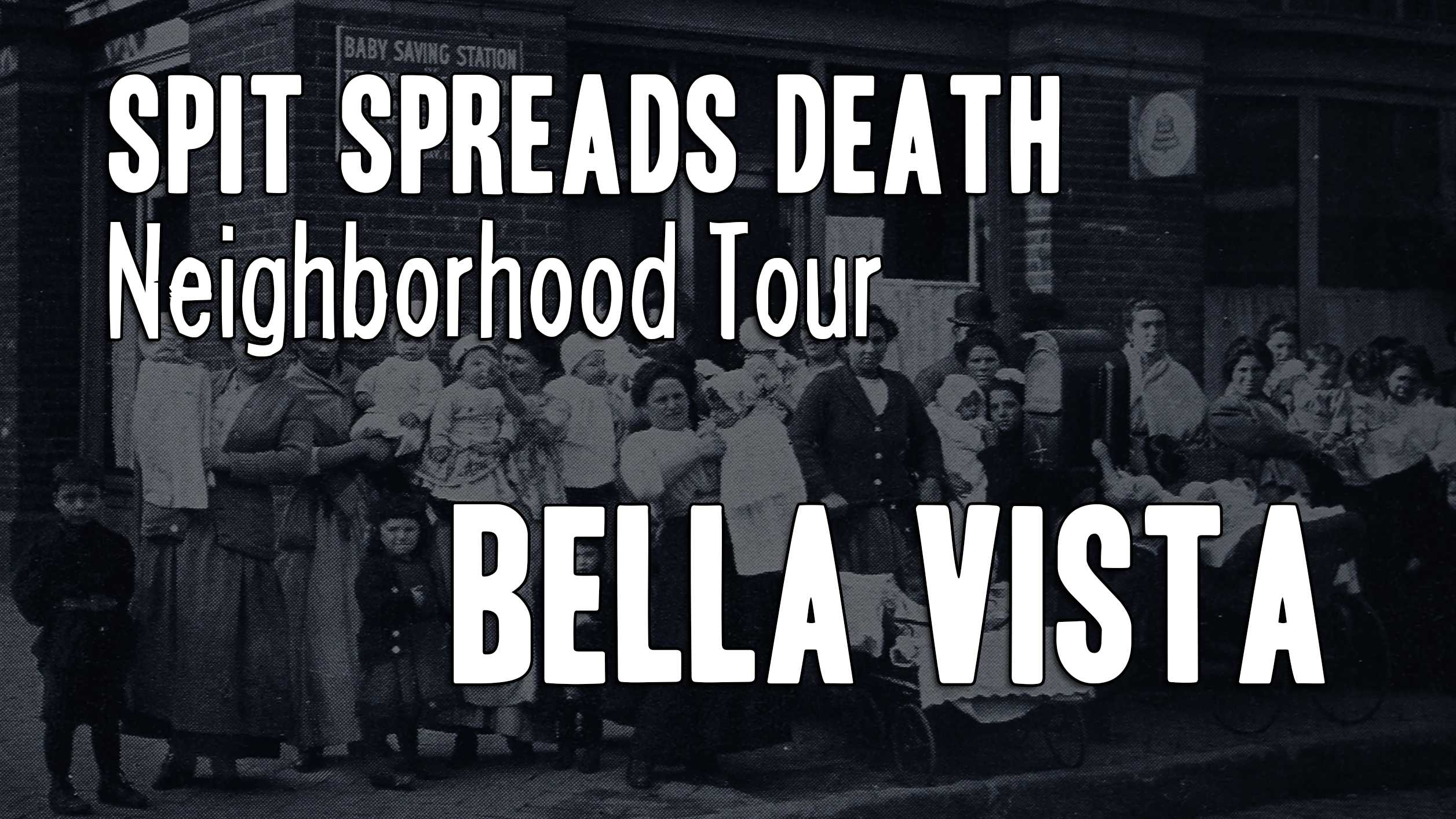 Text over an old photograph of a crowd of people reading: "Spit Spreads Death Neighborhood Tour: Bella Vista"