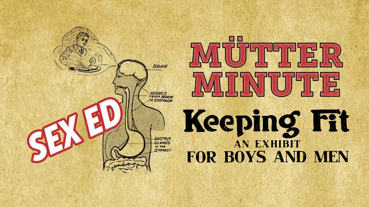Drawing of human anatomy with text reading "Mutter Minute: Keeping Fit - An Exhibit for Boys and Men" on the right side with text reading "Sex Ed" on the left side