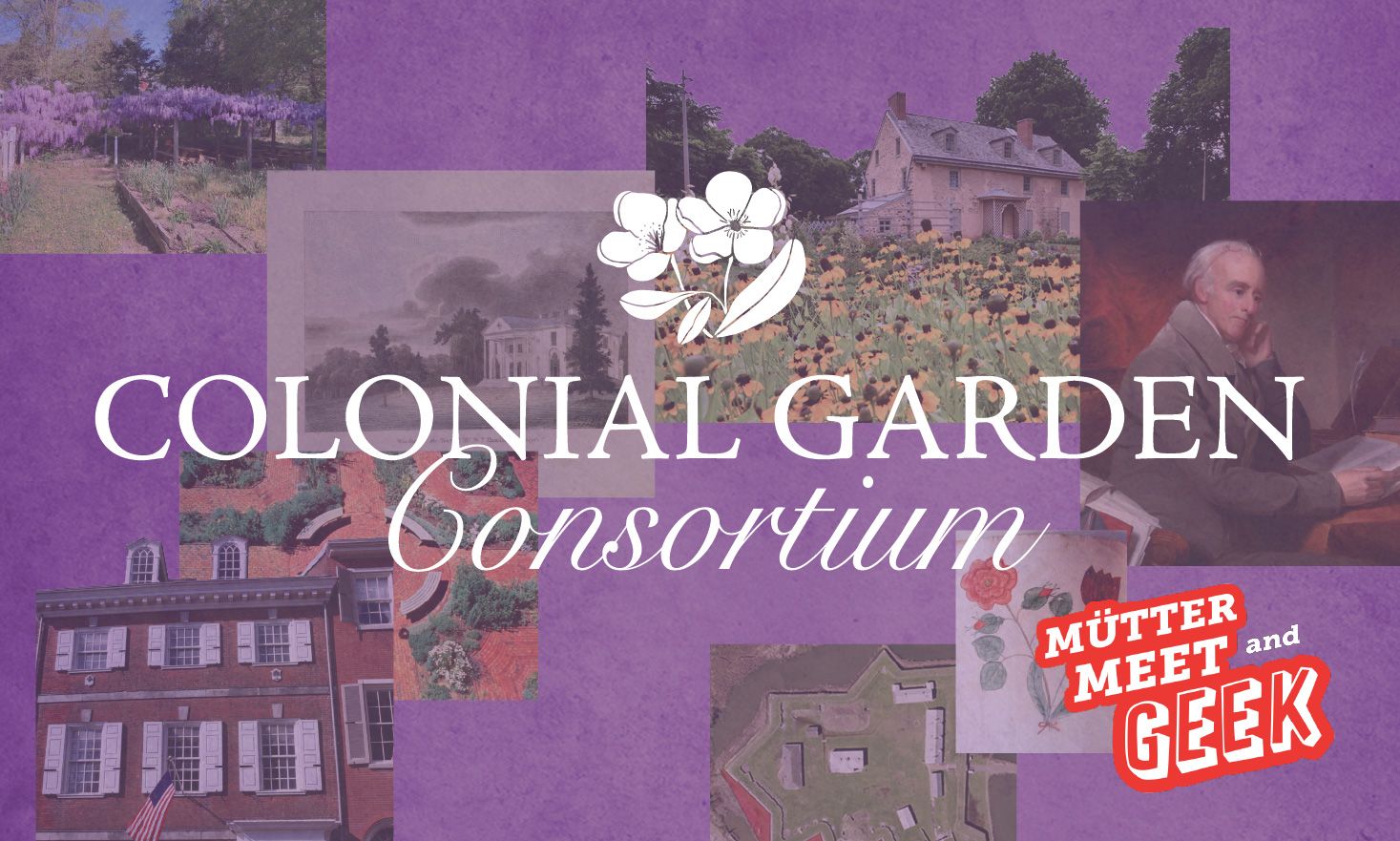 Purple background with faded photos of flowers, a garden, Benjamin Rush, a brick building, and an illustration of flowers. White text reads "Colonial Garden Consortium" with a white floral illustration. In the bottom corner, red and white text reads "Mütter Meet and Geek"